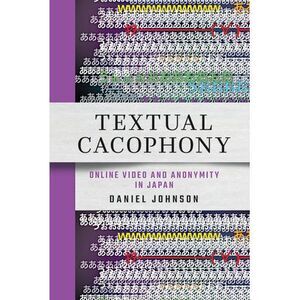 Textual Cacophony: Online Video and Anonymity in Japan -- Daniel Johnson